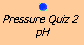 Pressure Quiz 2: pH